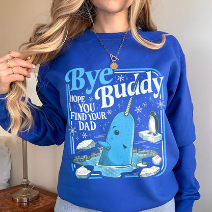 Bye Buddy Hope You Find Your Dad Sweatshirt PTS1679