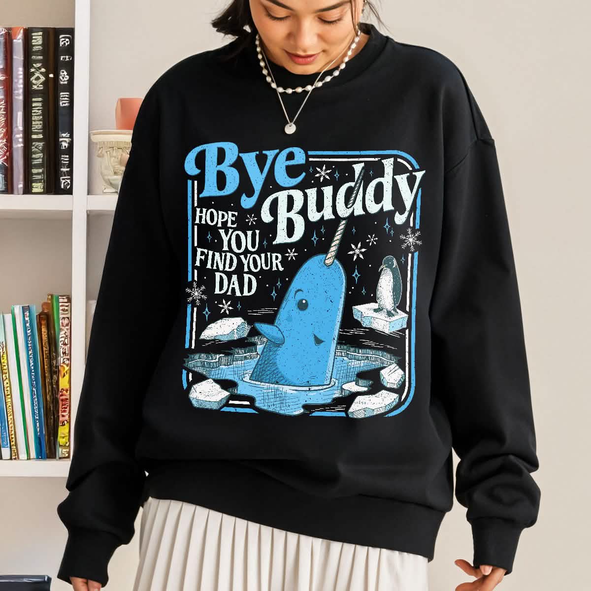 Bye Buddy Hope You Find Your Dad Sweatshirt PTS1679