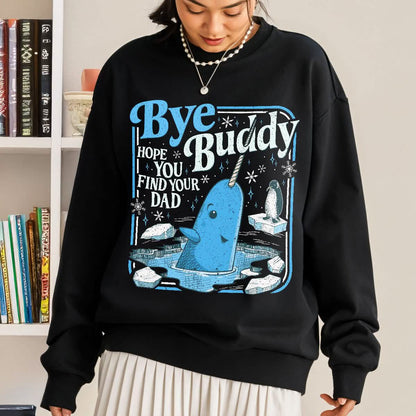 Bye Buddy Hope You Find Your Dad Sweatshirt PTS1679